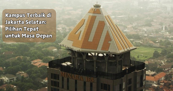 Kampus Terbaik di Jakarta Selatan: Pilihan Tepat untuk Masa Depan
